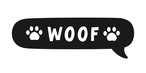 Woof text with paw prints in a black speech bubble balloon. Cartoon comics dog bark sound effect and lettering. Simple flat vector illustration silhouette on white background.