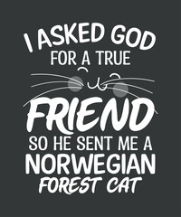 I asked god for a true friend so he sent me a norwegian forest cat,  Cat Lover,  Norwegian Forest cat, cat mom, 