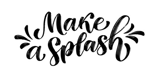 MAKE A SPLASH. Motivation quote. Calligraphy black text about wine or water. Design print Make a splash for t shirt, poster, greeting card, Home decor Vector illustration Make a splash