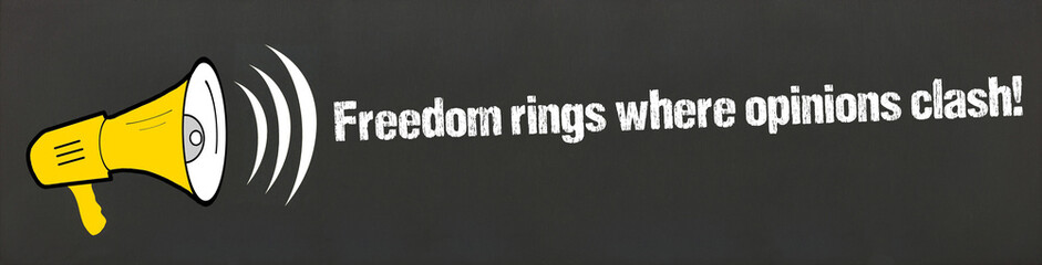 Freedom rings where opinions clash!	
