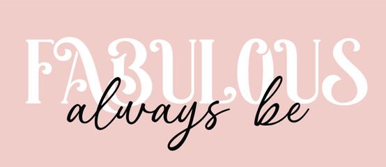Woman inspirational always be fabulous slogan typography print - Motivational message graphic text pattern for girl tee - t shirt and sticker © Ahmed