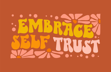 Embrace your trust - trendy typography self-care phrase design element in a funky 70s lettering style.  Inspirational quote in groovy style. Motivational and uplifting self-love quote for any purposes