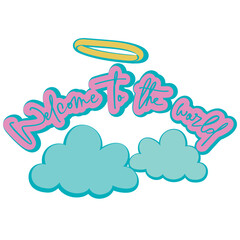 Welcome to the world with a halo and clouds