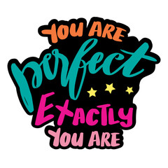 You are perfect exactly you are, hand lettering. Poster quote.