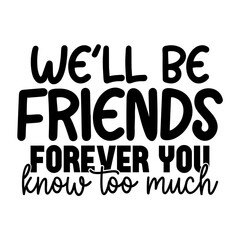 Obraz premium We'll Be Friends Forever You Know Too Much
