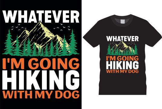 whatever i'm going hiking with my dog hking shirt design, vintage, typography, endy t-shirt, for prints, Poster.