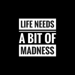 life needs a bit of madness simple typography with black background