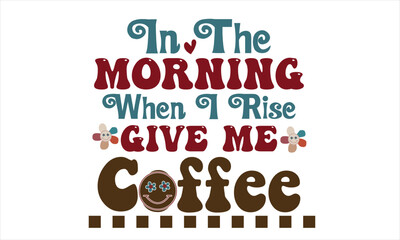 In The Morning When I Rise Give Me Coffee Retro SVG Design