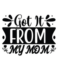 Got it from my mom Happy mother's day shirt print template, Typography design for mom, mother's day, wife, women, girl, lady, boss day, birthday 