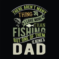     There Aren't many Thing i love more Than Fishing but one of Them is Being a dad     fishing tshirt designs
