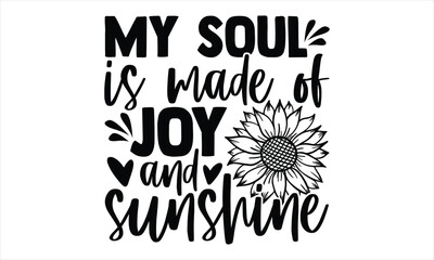 My soul is made of joy and sunshine - Sunflower SVG Design, Handmade calligraphy vector illustration, Isolated on white background, svg Files for Cutting Cricut and Silhouette, EPS