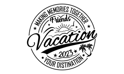 Making Memories Together Friends Vacation 2023 Your Distination - Friends Vacation 2023 Vector And Clip Art