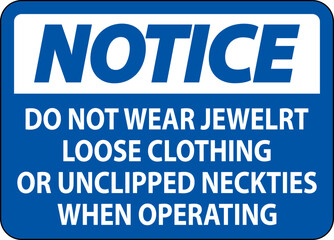 Notice Sign Do not Wear Jewelry, Loose Clothing or Unclipped Neckties when Operating