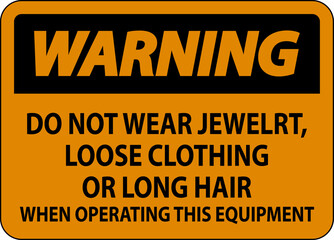 Warning Sign Do Not Wear Jewelry, Loose Clothing Or Long Hair When Operating This Equipment