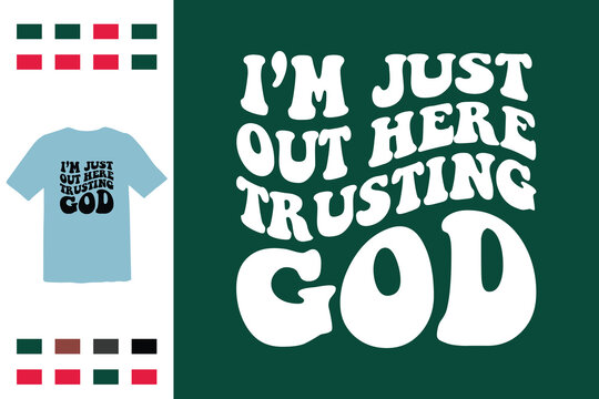 I'm just out here trusting god t shirt design 
