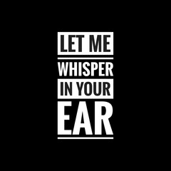 let me whisper in your ear simple typography with black background