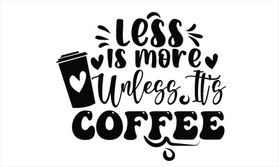 Less Is More Unless It's Coffee SVG Design