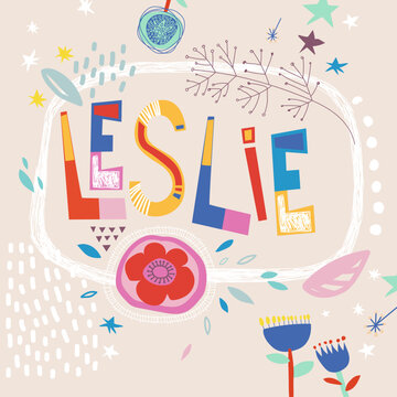 Bright card with beautiful name Leslie in flowers, petals and simple forms. Awesome female name design in bright colors. Tremendous vector background for fabulous designs