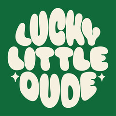 Lucky little dude. St.Patrick’s Day. Slogan in a circle shape.