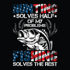 Hunting Solves Half Of My Problems Fishing Solves The Rest t-shirt design