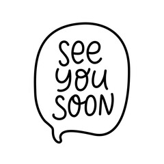 SEE YOU SOON speech bubble. Goodbye, bye text. Hand drawn quote see you soon. Doodle phrase speech bubble. See you soon icon lettering. Vector illustration for print on shirt, card, poster