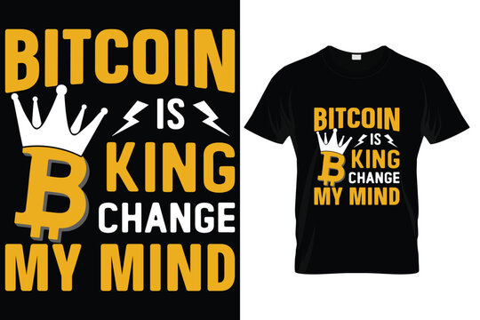 Bitcoin Is King Change My Mind T-shirt Template Contrast Texts Crown Thunderbolt Decor.