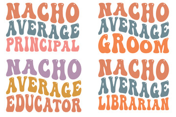Nacho Average Principal, Nacho Average Groom, Nacho Average Educator, Nacho Average Librarian retro wavy SVG T-shirt designs