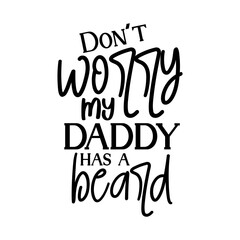 Donot worry my daddy has a beard