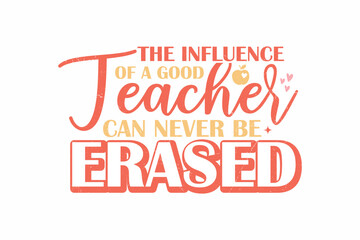 The Influence Of A Good Teacher Can Never Be Erased SVG typography T shirt design