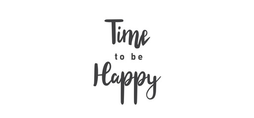 Time to be Happy. Motivational quote for decorative poster. Inspiring phrase lettering design. Positive message.