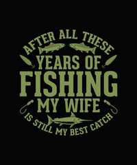 Fishing T-shirt Design After All these Years of Fishing My Wife is Still My Best Catch Fishing T-shirt Design