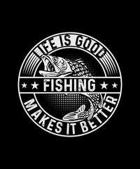 Fishing T-shirt Design Life is good fishing makes it better