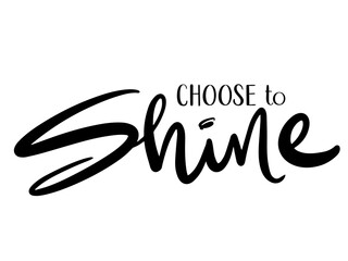 CHOOSE TO SHINE black vector lettering