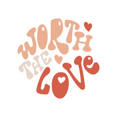 Worth the love trendy handwriting lettering in groovy style. Poster with positive motivational phrase. 