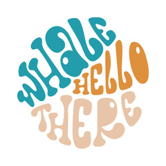 Whale hello there handwritten lettering in round shape. Trendy design in trendy groovy style.