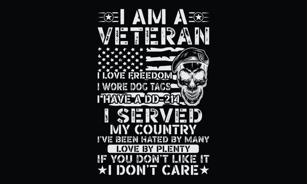 I Am A Veteran I Love Freedom I Wore Dog Tags I Have A Dd-214 I Served My Country I’ve Been Hated By Many Love By Plenty If You Don’t Like It I Don’t Care - Veteran T Shirt Design, Hand drawn letterin