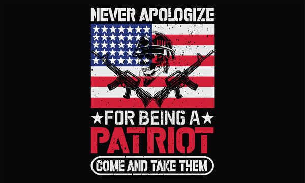 Never Apologize For Being A Patriot Come And Take Them - Veteran T Shirt Design, Hand drawn lettering phrase, Cutting and Silhouette, card, Typography Vector illustration for poster, banner, flyer and