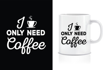 I Only Need Coffee Typography Mug Design