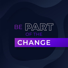 be part of the change, poster design with motivation quote