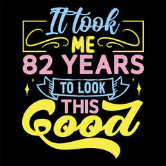 It took me,  years to look this good, Birthday Love T-shirt Design,