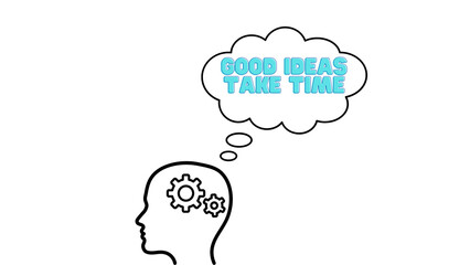 Good ideas need time - thinking about something - pondering, developing, racking your brains, finding solutions, being successful, personal development
