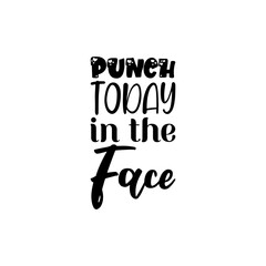 punch today in the face black lettering quote