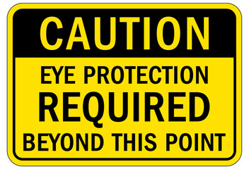 Wear eye protection warning sign and labels eye protection required beyond this point.