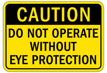 Wear eye protection warning sign and labels do not operate without eye protection