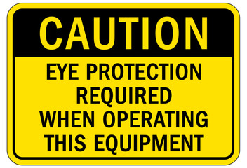 Wear eye protection warning sign and labels eye protection required when operating this equipment