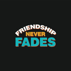 Friendship never fades vector lettering t shirt design idea for celebrating friendship day. Happy friendship day text, banner, poster.