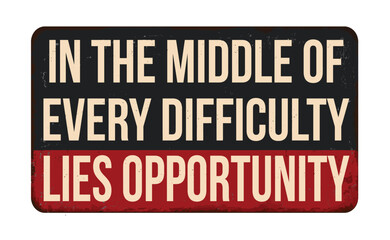 In the middle of every difficulty lies opportunity vintage rusty metal sign