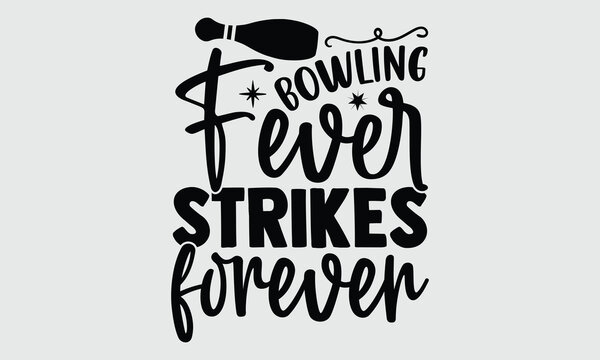 Bowling Fever Strikes Forever- Bowling t- shirt design, Hand drawn lettering phrase, typography for Cutting Machine, Silhouette Cameo, Cricut, svg Files