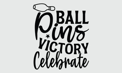 Ball Pins Victory Celebrate- Bowling t- shirt design, Hand drawn lettering phrase, typography for Cutting Machine, Silhouette Cameo, Cricut, svg Files
