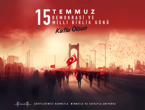 15 Temmuz Demokrasi ve Milli Birlik Gunu. Translate: July 15 The Day of Democracy and National Unity.